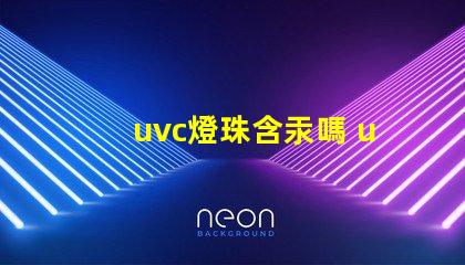 uvc燈珠含汞嗎 uvc燈珠和al燈珠